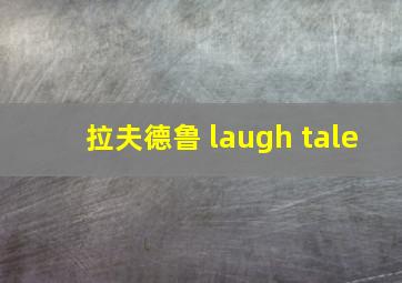 拉夫德鲁 laugh tale